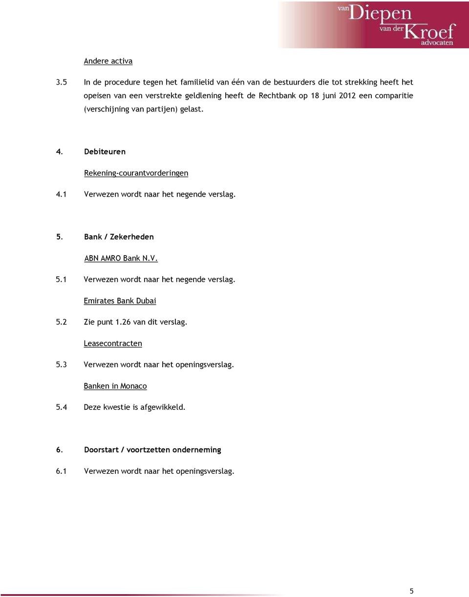 2012 een comparitie (verschijning van partijen) gelast. 4. Debiteuren Rekening-courantvorderingen 4.1 Verwezen wordt naar het negende verslag. 5.