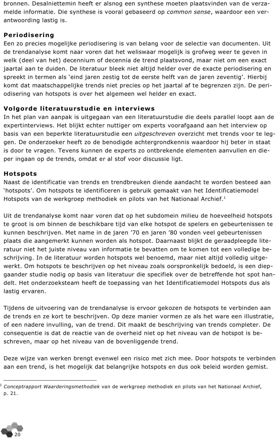 Uit de trendanalyse komt naar voren dat het weliswaar mogelijk is grofweg weer te geven in welk (deel van het) decennium of decennia de trend plaatsvond, maar niet om een exact jaartal aan te duiden.