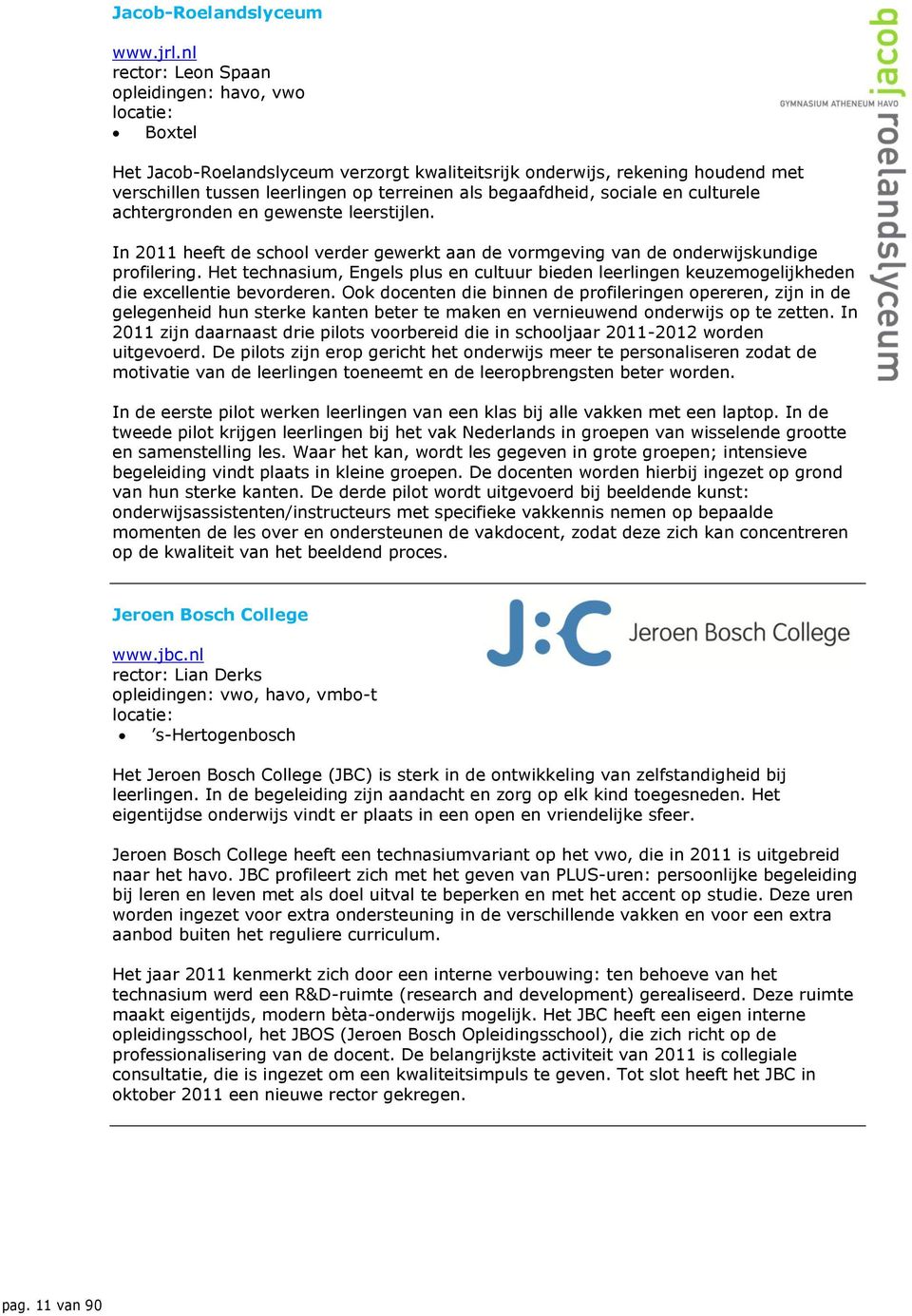 begaafdheid, sociale en culturele achtergronden en gewenste leerstijlen. In 2011 heeft de school verder gewerkt aan de vormgeving van de onderwijskundige profilering.