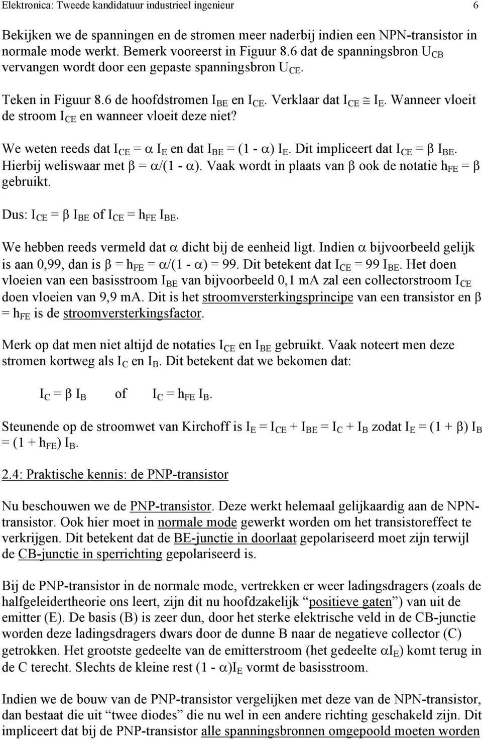 We weten reeds dat I = I en dat I = (1 - ) I. Dit impliceert dat I = I. Hierbij weliswaar met = /(1 - ). Vaak wordt in plaats van ook de notatie h F = gebruikt. Dus: I = I of I = h F I.