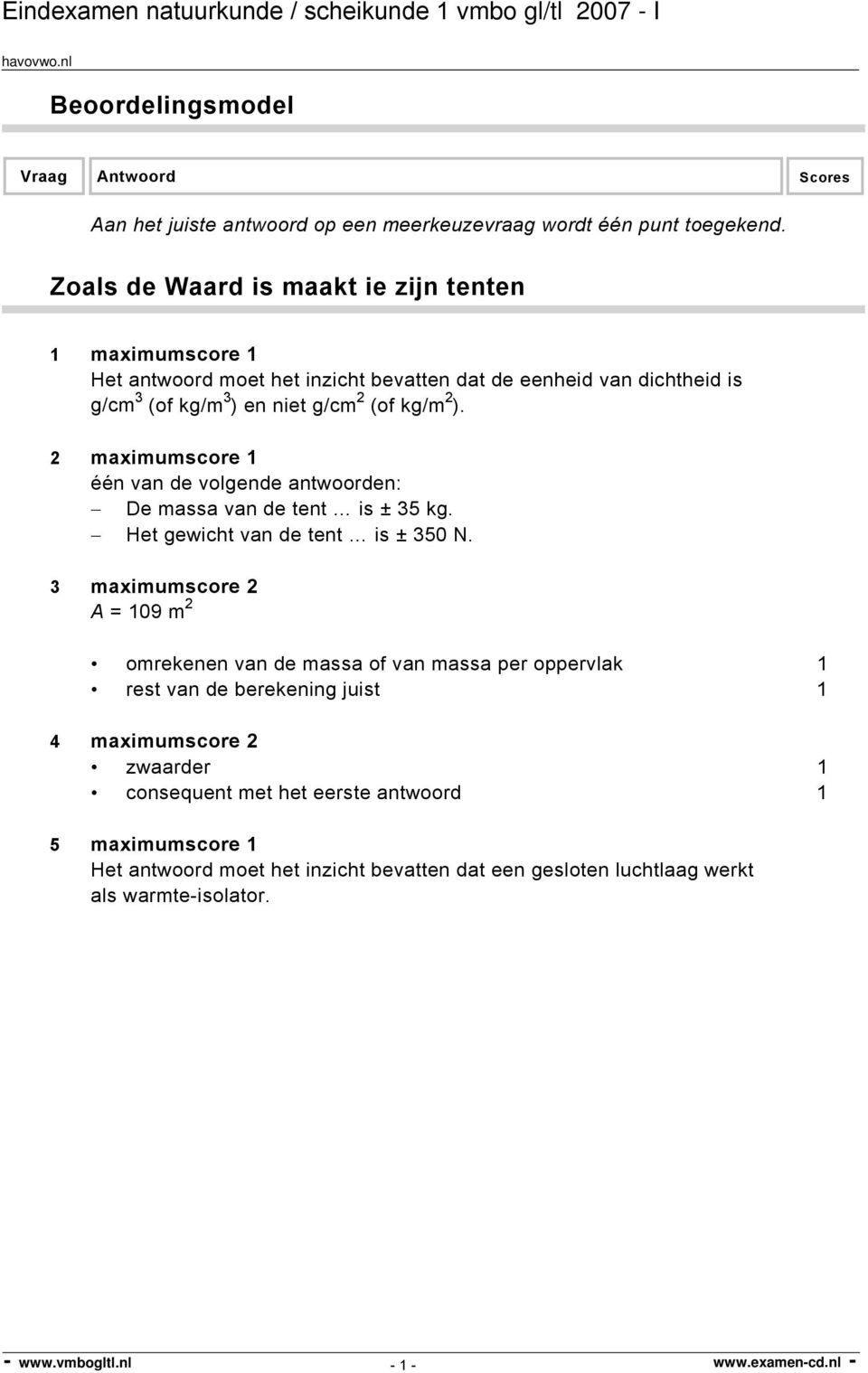 (of kg/m 2 ). 2 maximumscore 1 één van de volgende antwoorden: De massa van de tent is ± 35 kg. Het gewicht van de tent is ± 350 N.