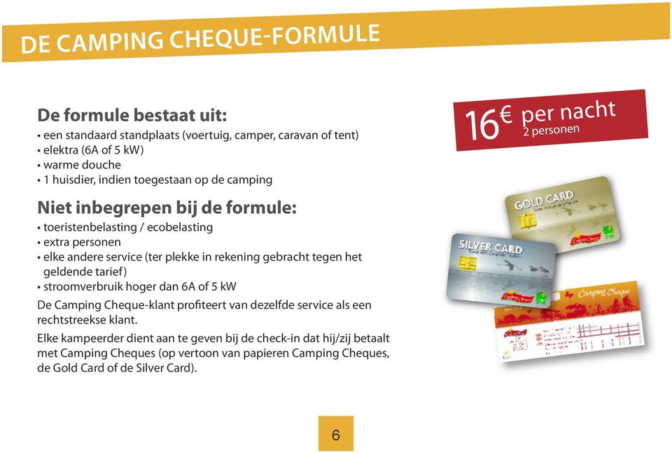 het geldende tarief) stroomverbruik hoger dan 6A of 5 kw De Camping Cheque-klant profiteert van dezelfde service als een rechtstreekse klant.