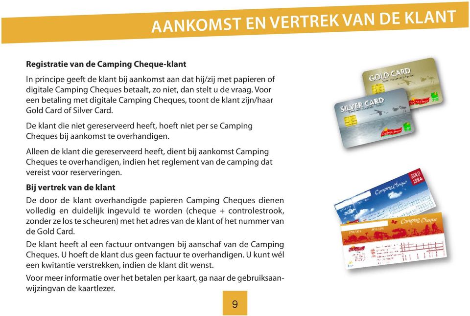 De klant die niet gereserveerd heeft, hoeft niet per se Camping Cheques bij aankomst te overhandigen.