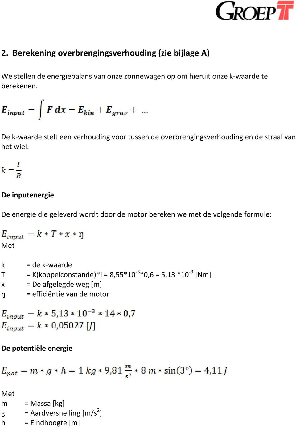 De inputenergie De energie die geleverd wordt door de motor bereken we met de volgende formule: Met k T x ŋ = de k-waarde =