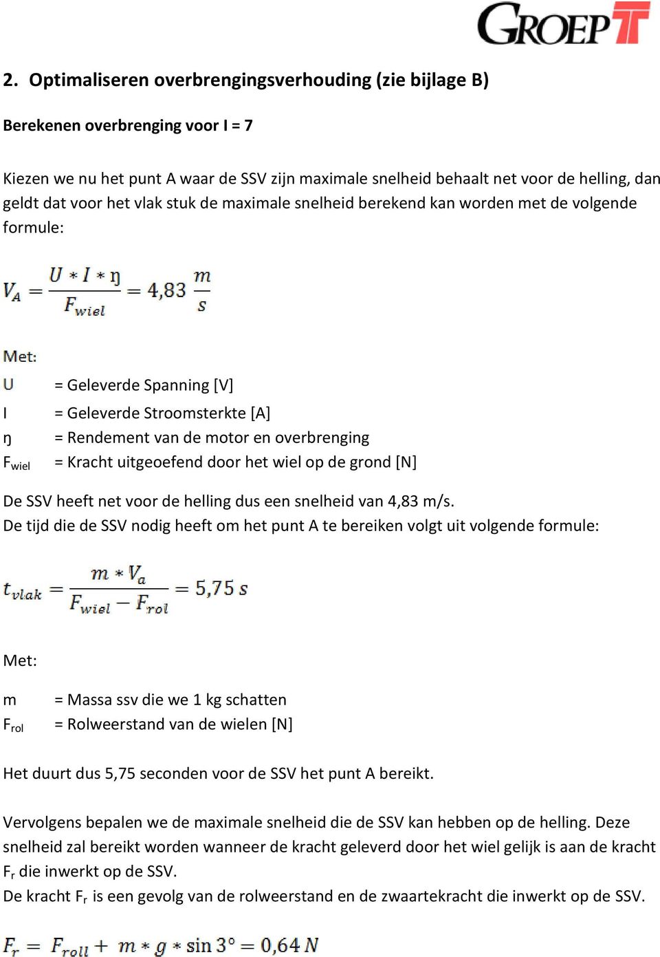 uitgeoefend door het wiel op de grond [N] De SSV heeft net voor de helling dus een snelheid van 4,83 m/s.