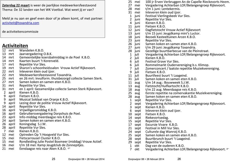 B.O. 14 mrt Kaarten buurt t Korenveld. 17 mrt Repetitie Vur Sles. 19 mrt Sharon s schoonheidssalon Vrouw Actief Rijkevoort. 22 mrt Inleveren klein oud ijzer. 22 mrt Medewerkersfeestavond Toxandria.