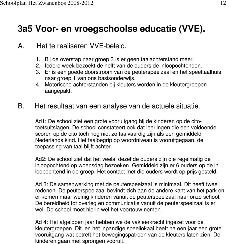 Ad1: De school ziet een grote vooruitgang bij de kinderen op de citotoetsuitslagen.