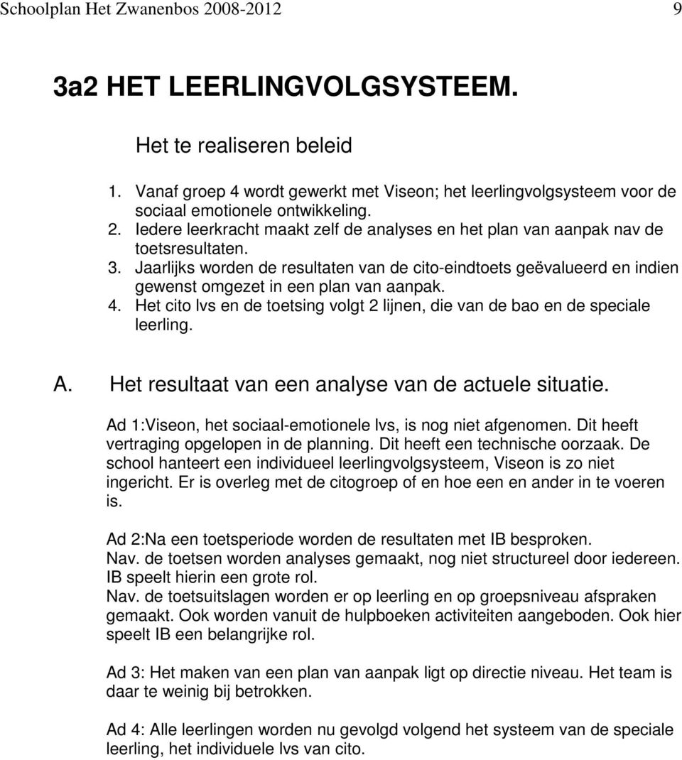 Jaarlijks worden de resultaten van de cito-eindtoets geëvalueerd en indien gewenst omgezet in een plan van aanpak. 4.