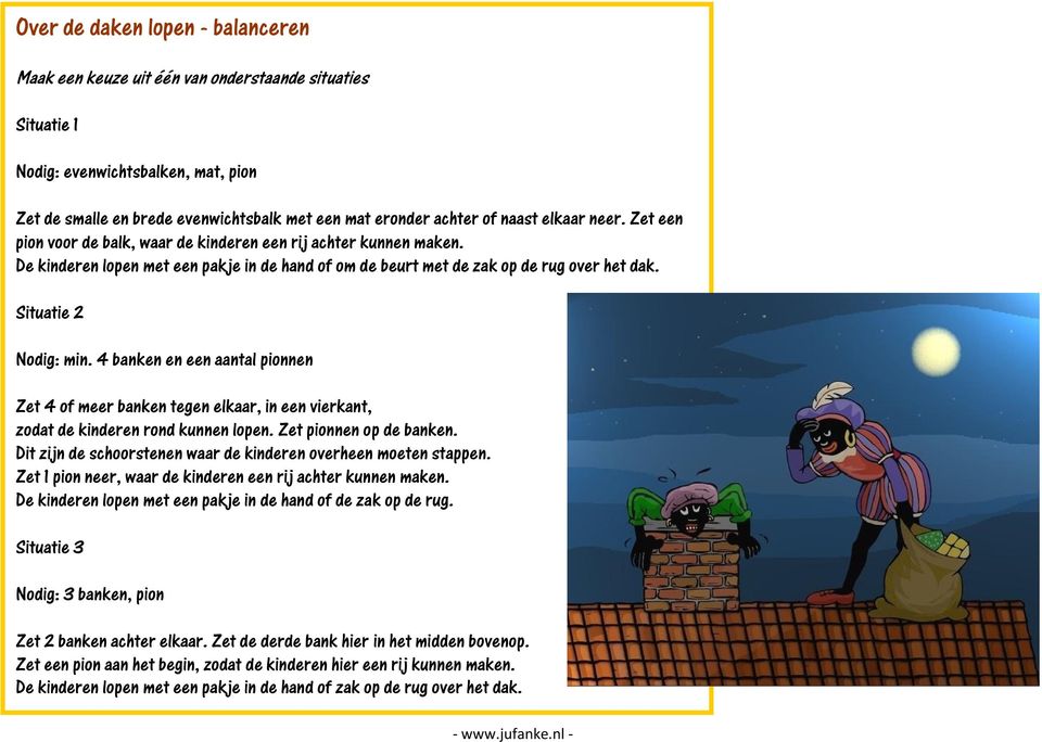 Situatie 2 Nodig: min. 4 banken en een aantal pionnen Zet 4 of meer banken tegen elkaar, in een vierkant, zodat de kinderen rond kunnen lopen. Zet pionnen op de banken.