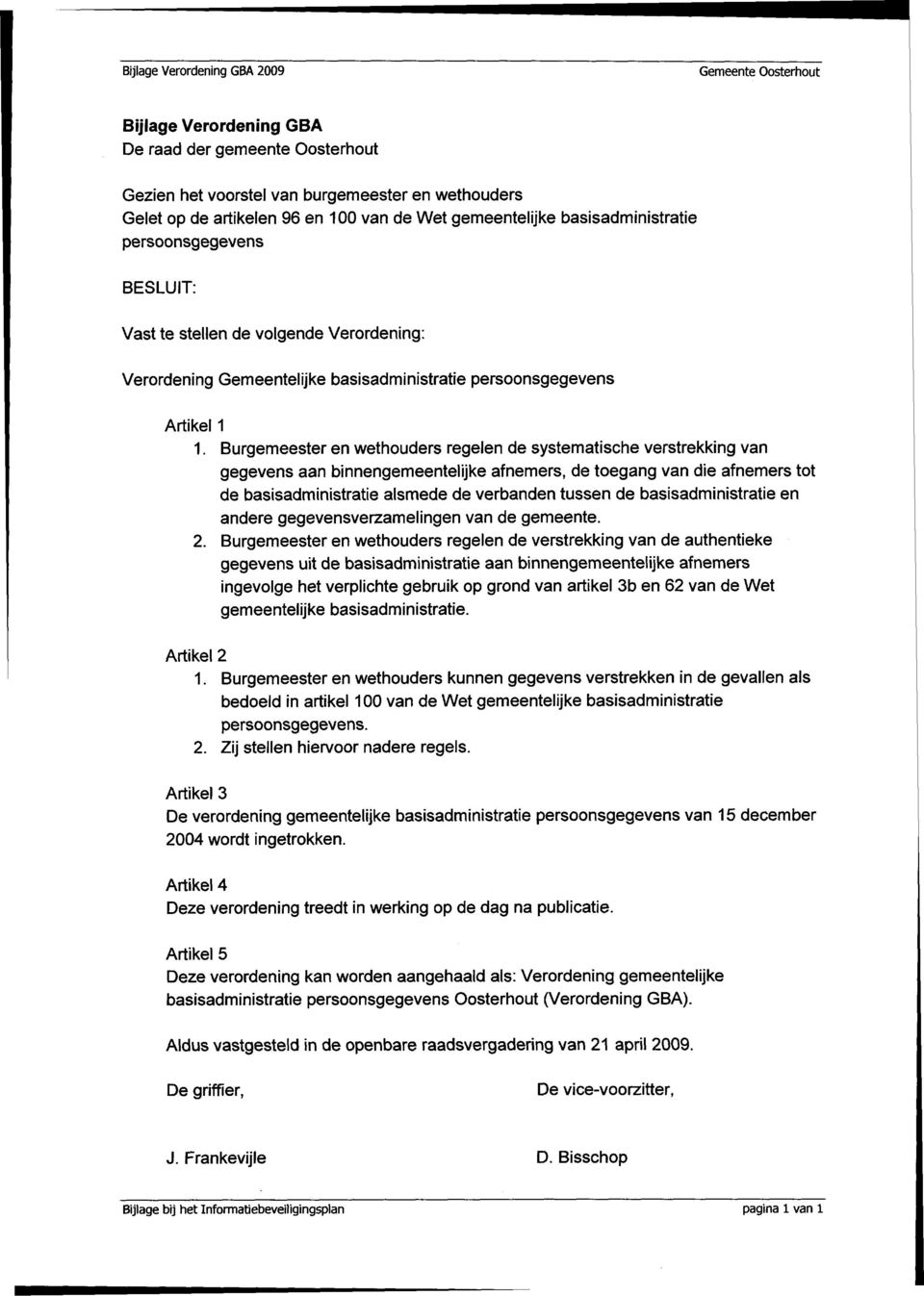 Burgemeester en wethouders regelen de systematische verstrekking van gegevens aan binnengemeentelijke afnemers, de toegang van die afnemers tot de basisadministratie alsmede de verbanden tussen de