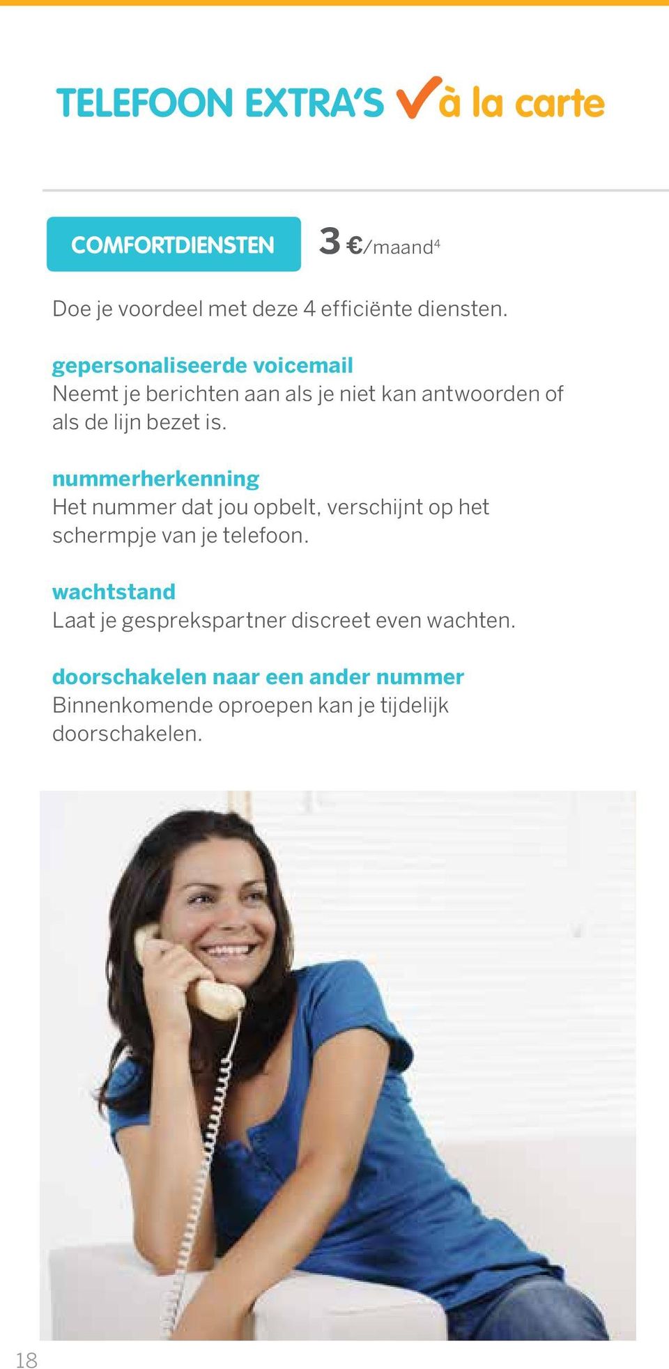 nummerherkenning Het nummer dat jou opbelt, verschijnt op het schermpje van je telefoon.