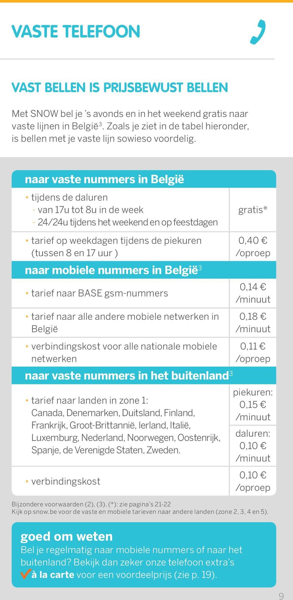 naar vaste nummers in België tijdens de daluren - van 17u tot 8u in de week - 24/24u tijdens het weekend en op feestdagen gratis* tarief op weekdagen tijdens de piekuren (tussen 8 en 17 uur ) naar