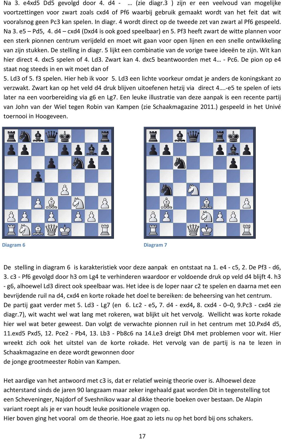 4 wordt direct op de tweede zet van zwart al Pf6 gespeeld. Na 3. e5 Pd5, 4. d4 cxd4 (Dxd4 is ook goed speelbaar) en 5.