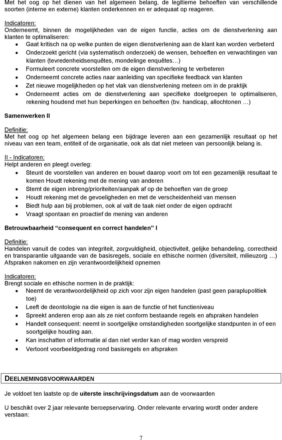 verbeterd Onderzoekt gericht (via systematisch onderzoek) de wensen, behoeften en verwachtingen van klanten (tevredenheidsenquêtes, mondelinge enquêtes ) Formuleert concrete voorstellen om de eigen