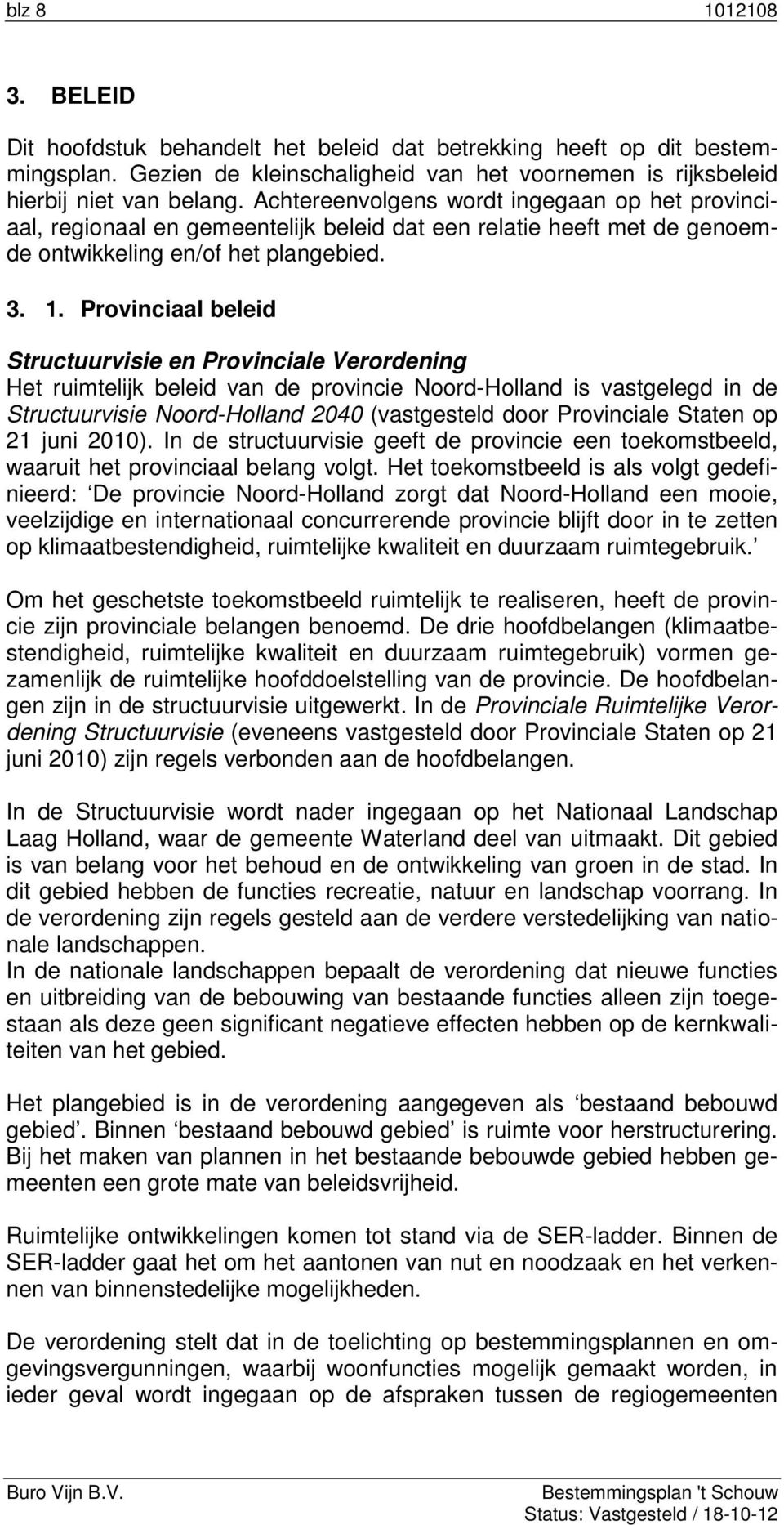 Provinciaal beleid Structuurvisie en Provinciale Verordening Het ruimtelijk beleid van de provincie Noord-Holland is vastgelegd in de Structuurvisie Noord-Holland 2040 (vastgesteld door Provinciale