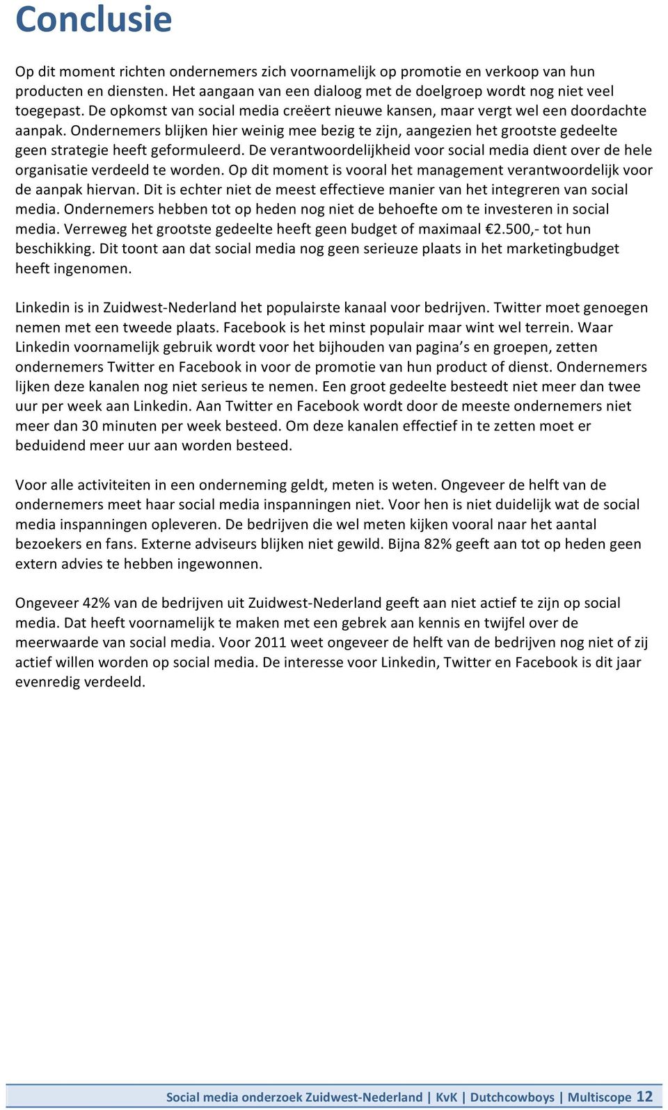 Ondernemers blijken hier weinig mee bezig te zijn, aangezien het grootste gedeelte geen strategie heeft geformuleerd.