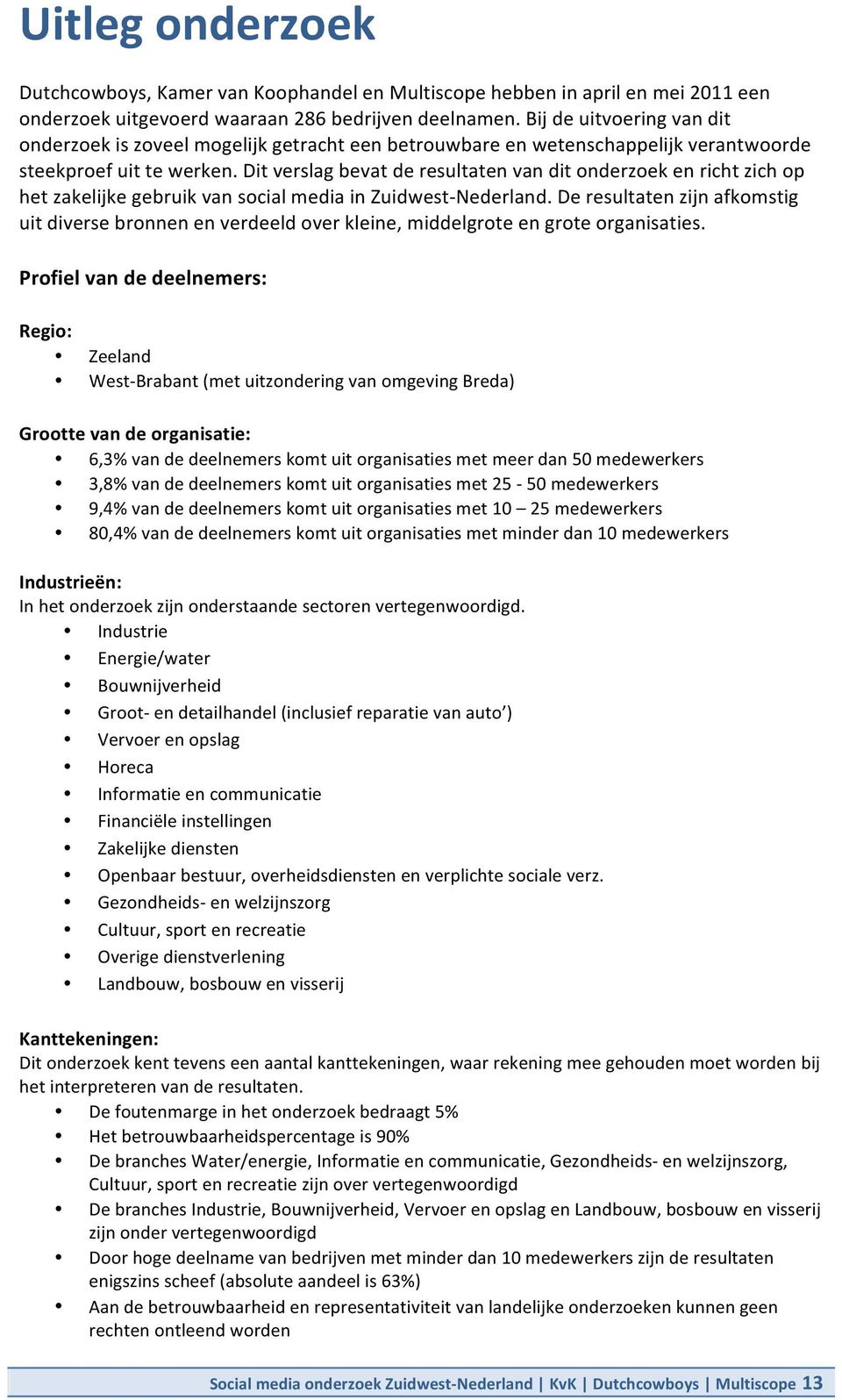 Dit verslag bevat de resultaten van dit onderzoek en richt zich op het zakelijke gebruik van social media in Zuidwest- Nederland.