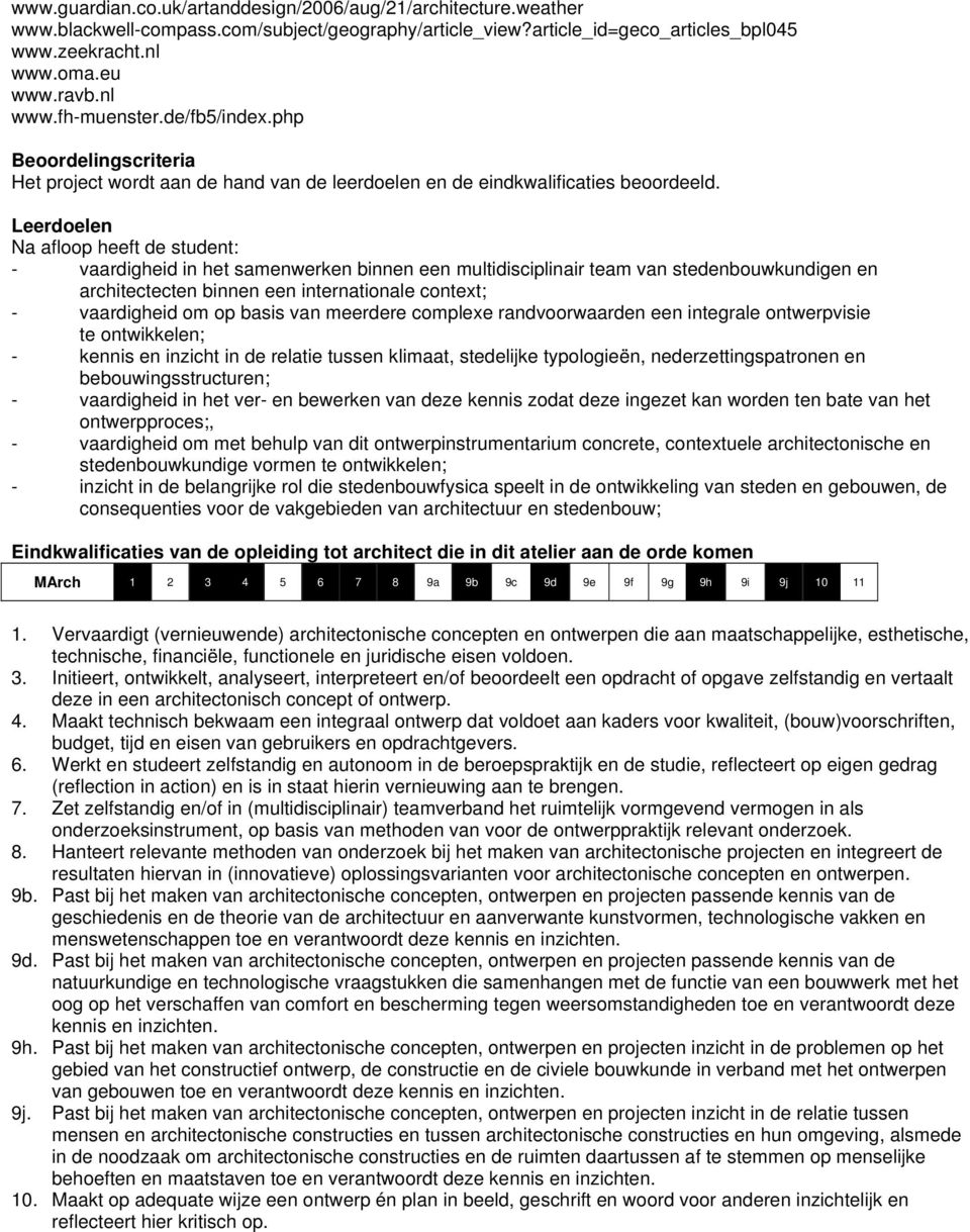 Leerdoelen Na afloop heeft de student: - vaardigheid in het samenwerken binnen een multidisciplinair team van stedenbouwkundigen en architectecten binnen een internationale context; - vaardigheid om