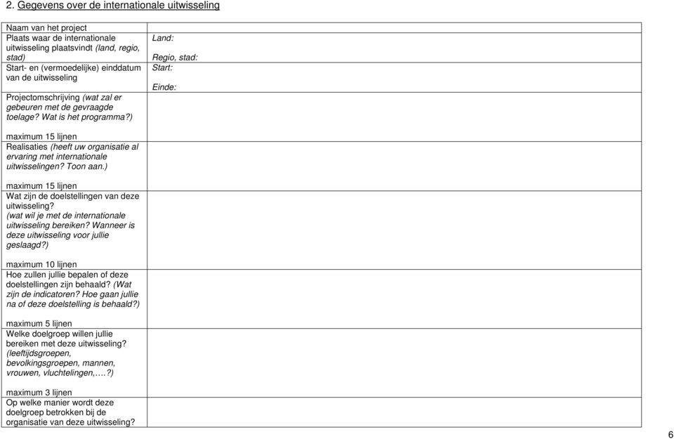 ) Land: Regio, stad: Start: Einde: maximum 15 lijnen Realisaties (heeft uw organisatie al ervaring met internationale uitwisselingen? Toon aan.