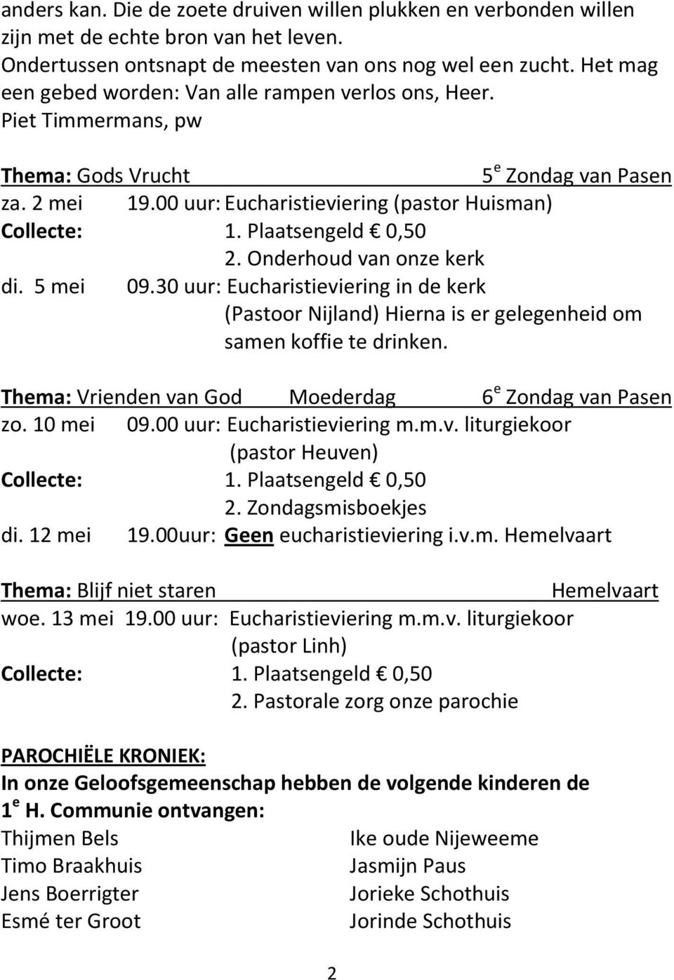 Plaatsengeld 0,50 2. Onderhoud van onze kerk di. 5 mei 09.30 uur: Eucharistieviering in de kerk (Pastoor Nijland) Hierna is er gelegenheid om samen koffie te drinken.