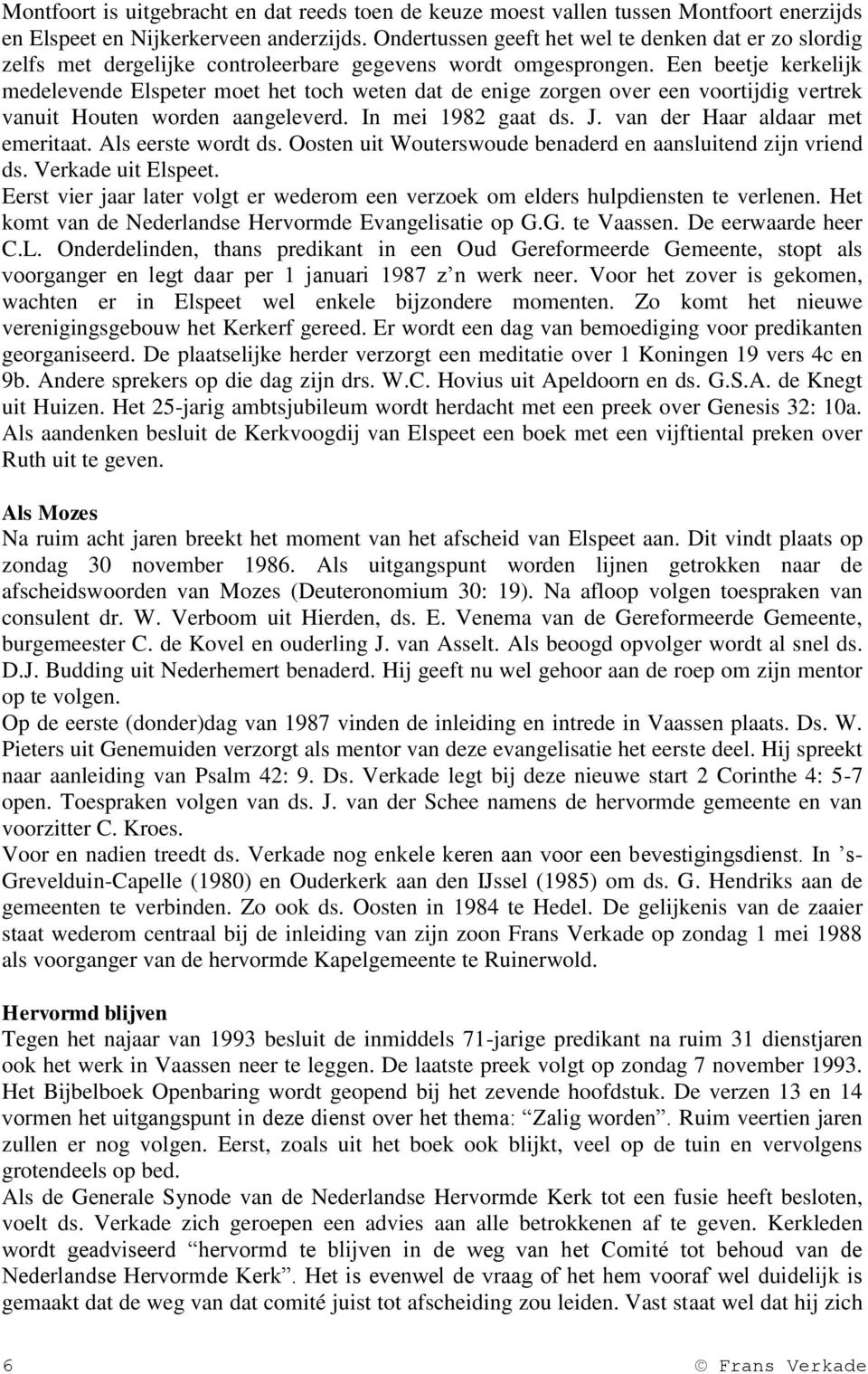 Een beetje kerkelijk medelevende Elspeter moet het toch weten dat de enige zorgen over een voortijdig vertrek vanuit Houten worden aangeleverd. In mei 1982 gaat ds. J.