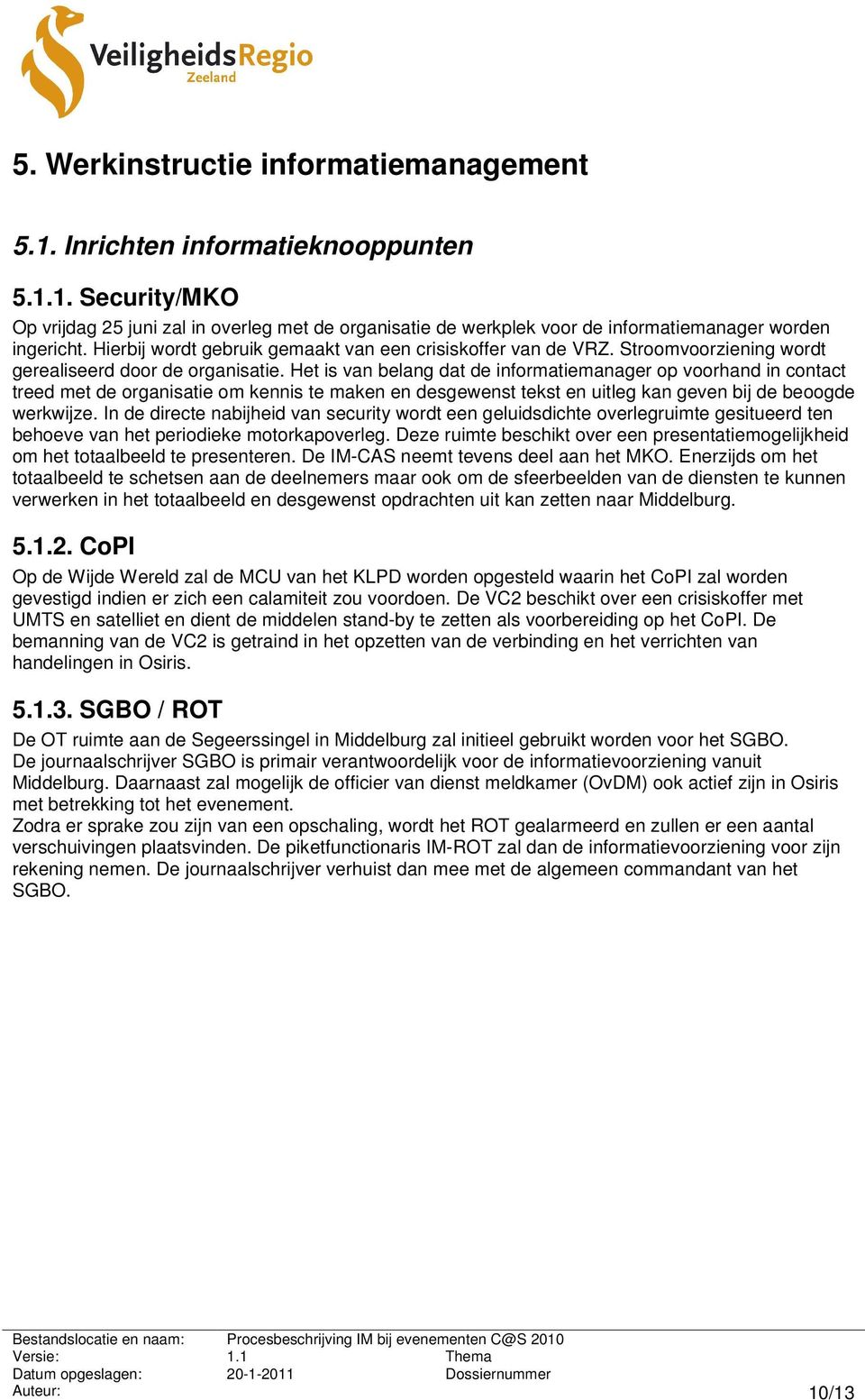 Het is van belang dat de informatiemanager op voorhand in contact treed met de organisatie om kennis te maken en desgewenst tekst en uitleg kan geven bij de beoogde werkwijze.