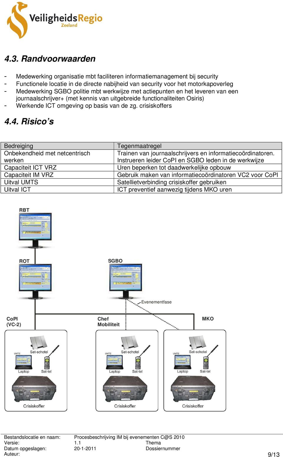 4. Risico s Bedreiging Onbekendheid met netcentrisch werken Capaciteit ICT VRZ Capaciteit IM VRZ Uitval UMTS Uitval ICT Tegenmaatregel Trainen van journaalschrijvers en informatiecoördinatoren.