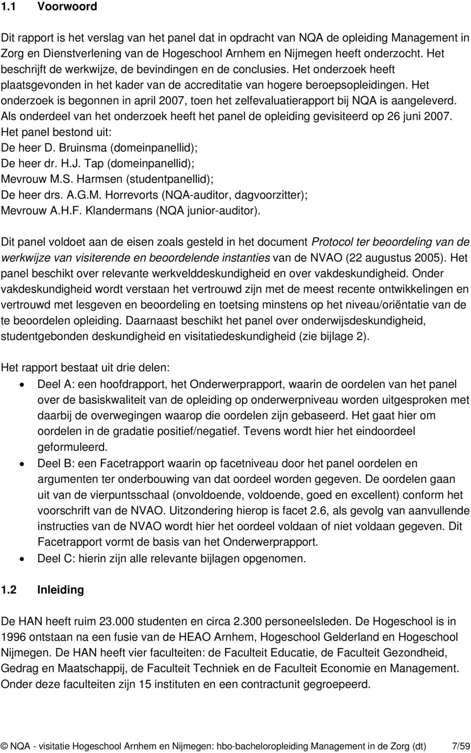 Het onderzoek is begonnen in april 2007, toen het zelfevaluatierapport bij NQA is aangeleverd. Als onderdeel van het onderzoek heeft het panel de opleiding gevisiteerd op 26 juni 2007.