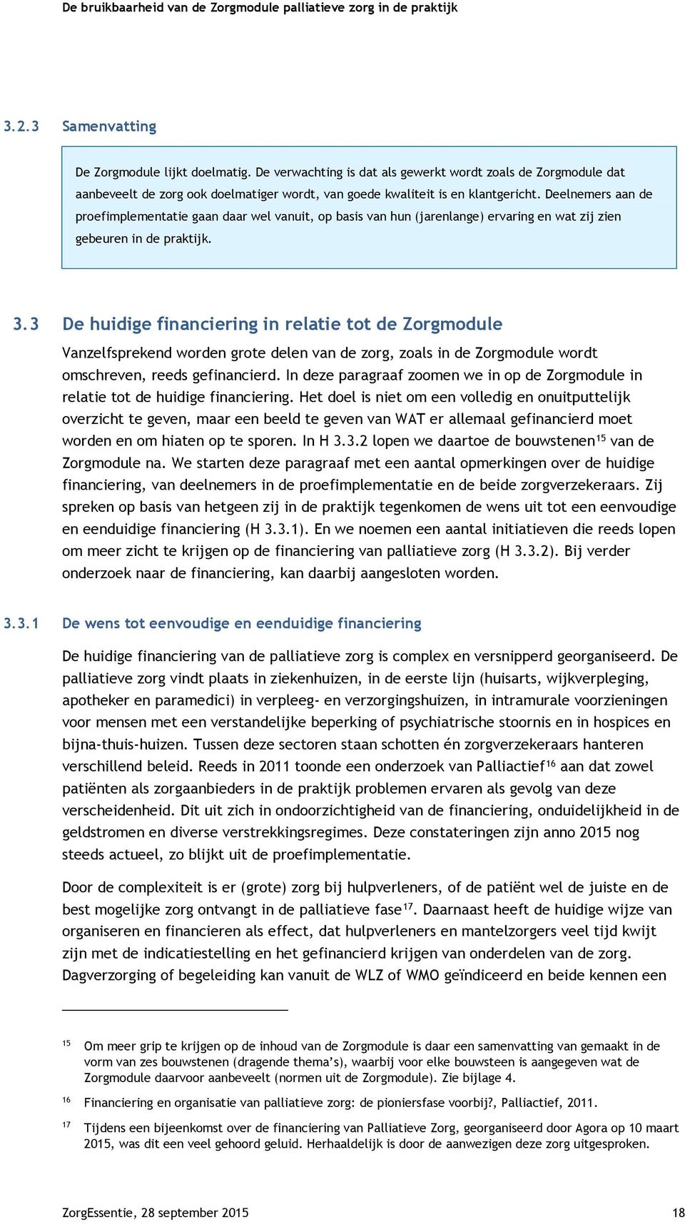 3 De huidige financiering in relatie tot de Zorgmodule Vanzelfsprekend worden grote delen van de zorg, zoals in de Zorgmodule wordt omschreven, reeds gefinancierd.