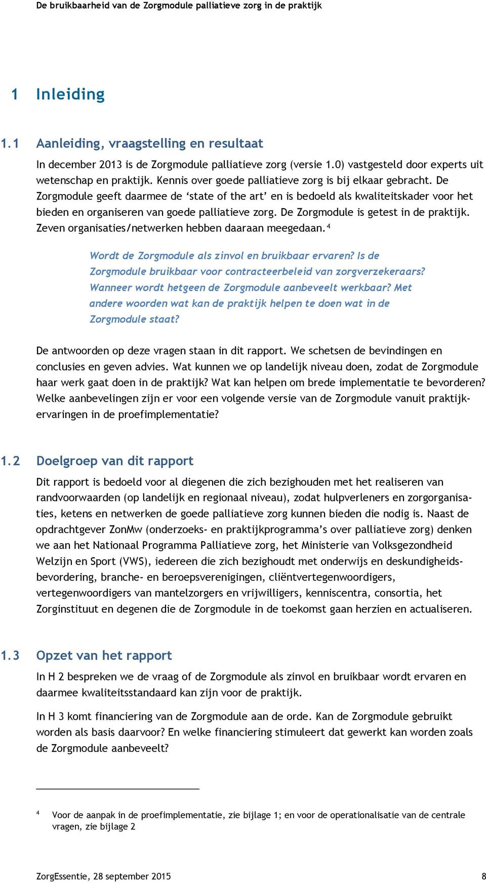 De Zorgmodule is getest in de praktijk. Zeven organisaties/netwerken hebben daaraan meegedaan. 4 Wordt de Zorgmodule als zinvol en bruikbaar ervaren?