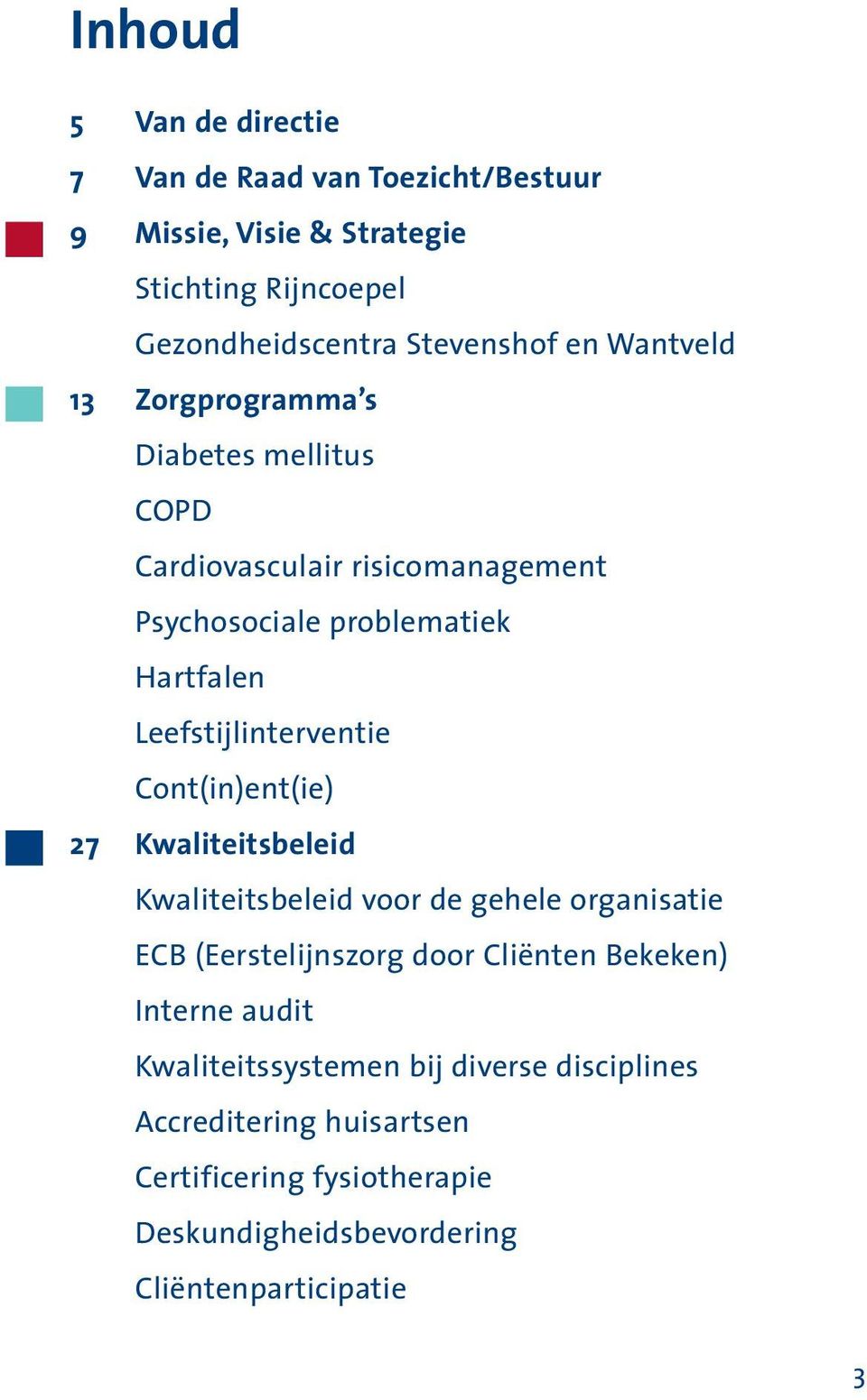 Cont(in)ent(ie) 27 Kwaliteitsbeleid Kwaliteitsbeleid voor de gehele organisatie ECB (Eerstelijnszorg door Cliënten Bekeken) Interne audit