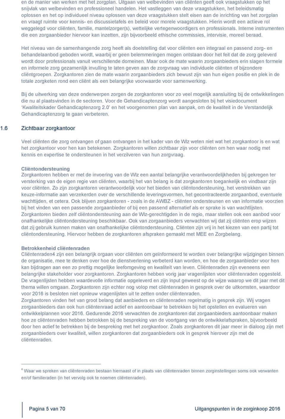 kennis- en discussietafels en beleid voor morele vraagstukken. Hierin wordt een actieve rol weggelegd voor cliënten, familie, mantelzorger(s), wettelijke vertegenwoordigers en professionals.