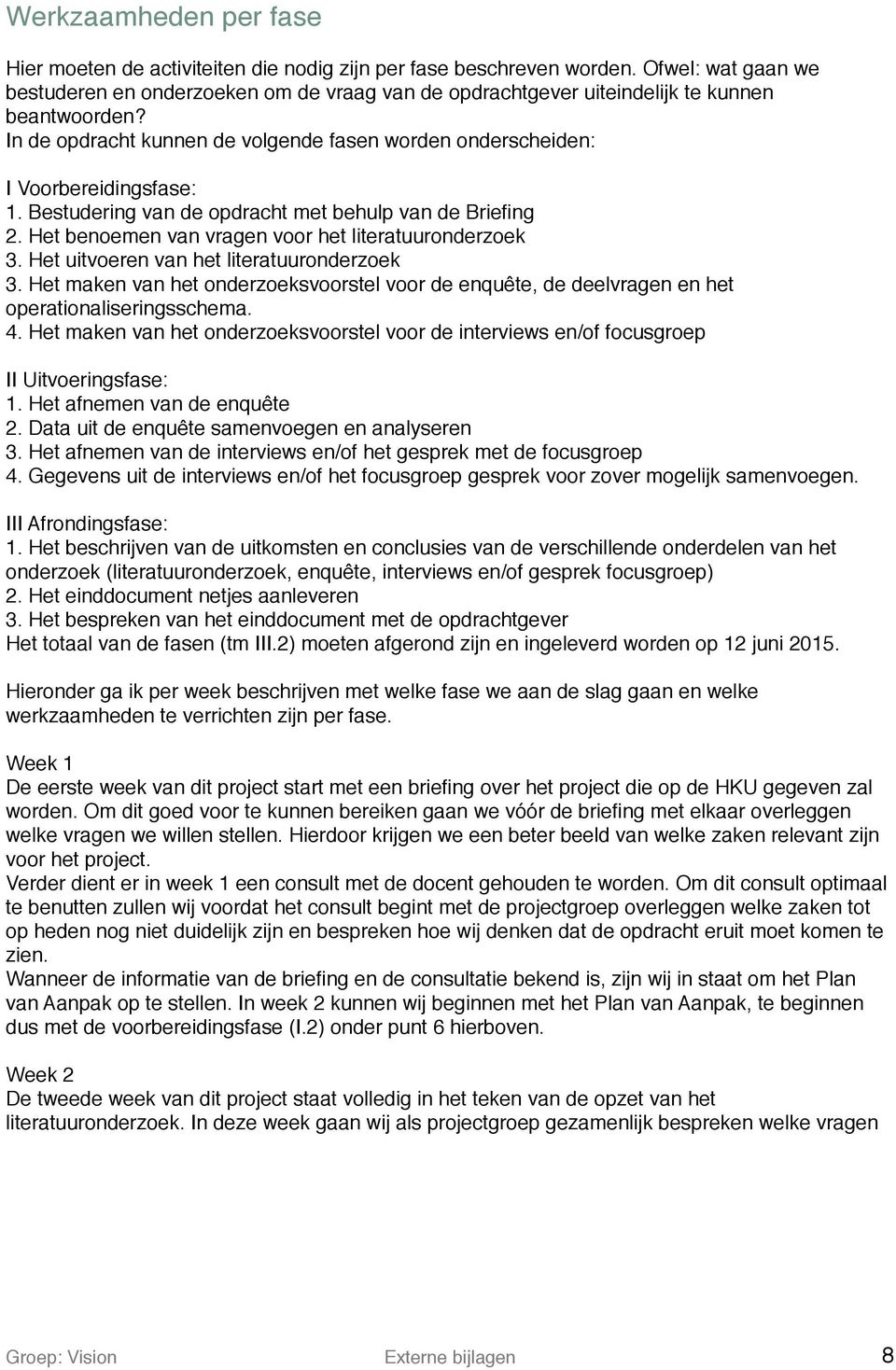 In de opdracht kunnen de volgende fasen worden onderscheiden: I Voorbereidingsfase: 1. Bestudering van de opdracht met behulp van de Briefing 2. Het benoemen van vragen voor het literatuuronderzoek 3.