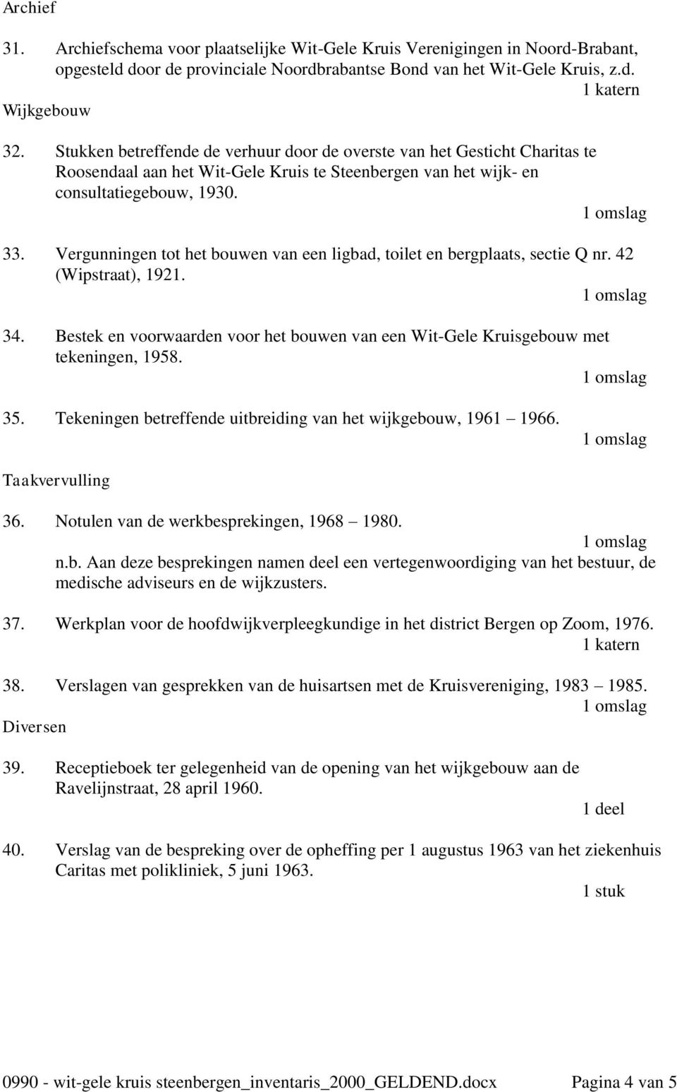 Vergunningen tot het bouwen van een ligbad, toilet en bergplaats, sectie Q nr. 42 (Wipstraat), 1921. 34. Bestek en voorwaarden voor het bouwen van een Wit-Gele Kruisgebouw met tekeningen, 1958. 35.