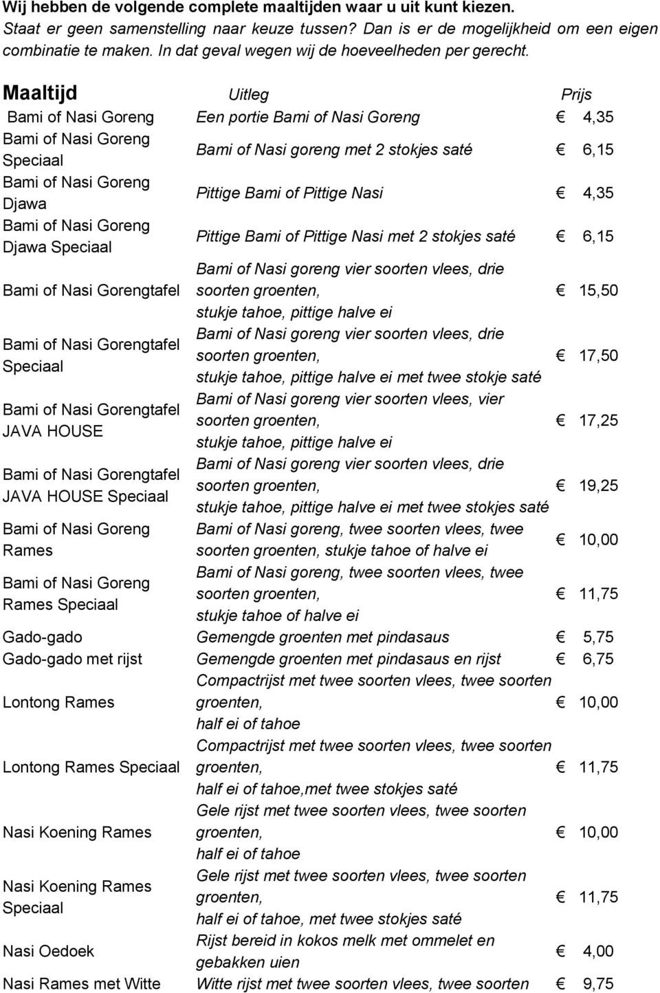 Maaltijd Uitleg Prijs Een portie 4,35 Bami of Nasi goreng met 2 stokjes saté 6,15 Djawa Pittige Bami of Pittige Nasi 4,35 Djawa Pittige Bami of Pittige Nasi met 2 stokjes saté 6,15 tafel soorten