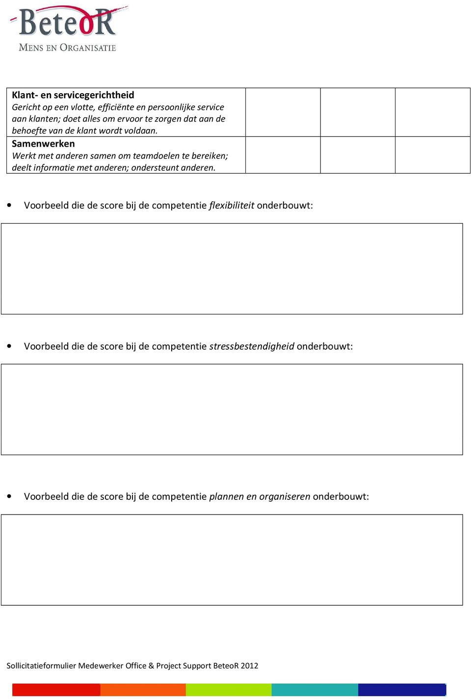 Samenwerken Werkt met anderen samen om teamdoelen te bereiken; deelt informatie met anderen; ondersteunt anderen.