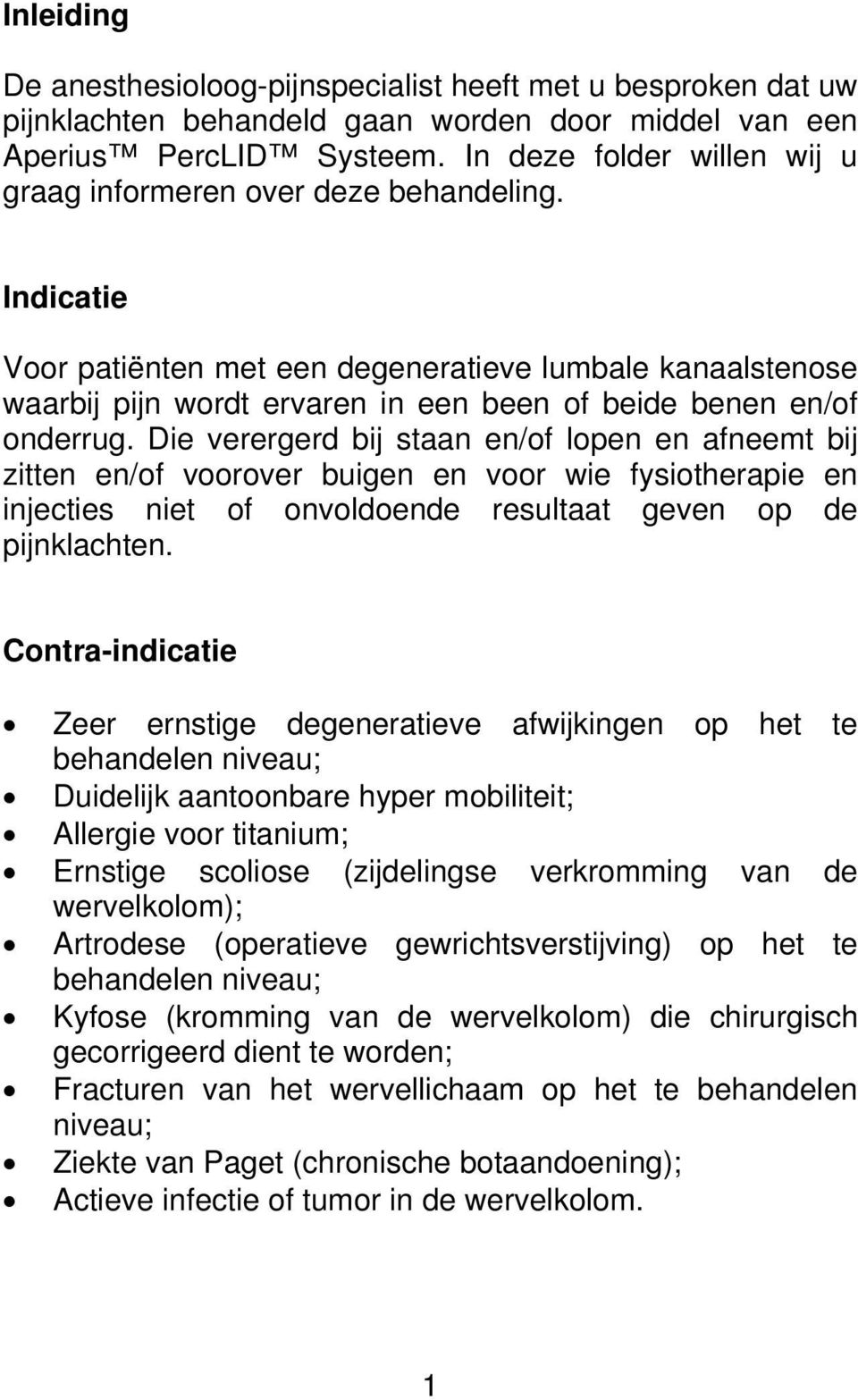 Indicatie Voor patiënten met een degeneratieve lumbale kanaalstenose waarbij pijn wordt ervaren in een been of beide benen en/of onderrug.