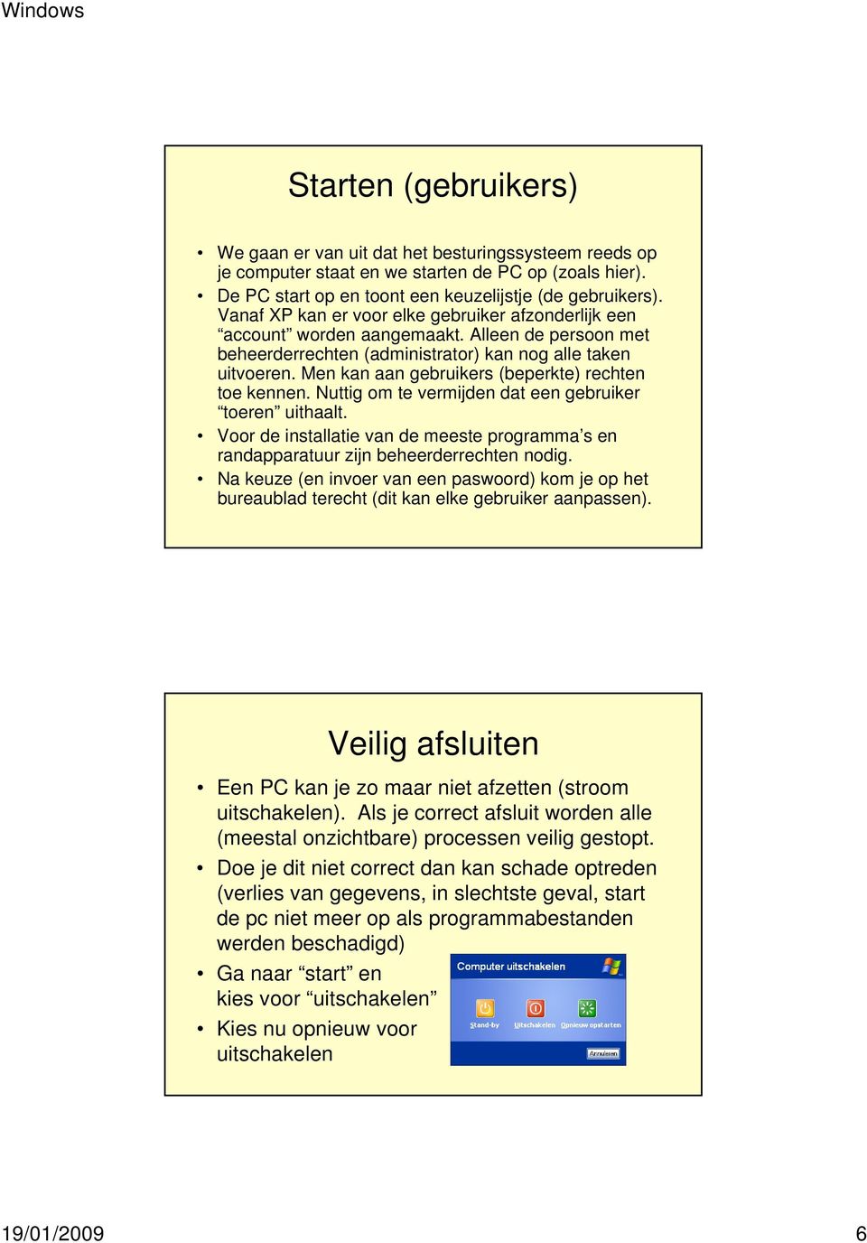 Men kan aan gebruikers (beperkte) rechten toe kennen. Nuttig om te vermijden dat een gebruiker toeren uithaalt.