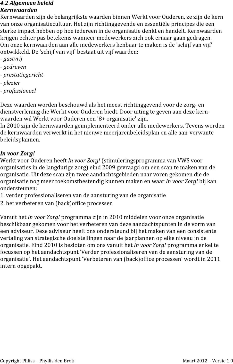 Kernwaarden krijgen echter pas betekenis wanneer medewerkers zich ook ernaar gaan gedragen. Om onze kernwaarden aan alle medewerkers kenbaar te maken is de 'schijf van vijf' ontwikkeld.