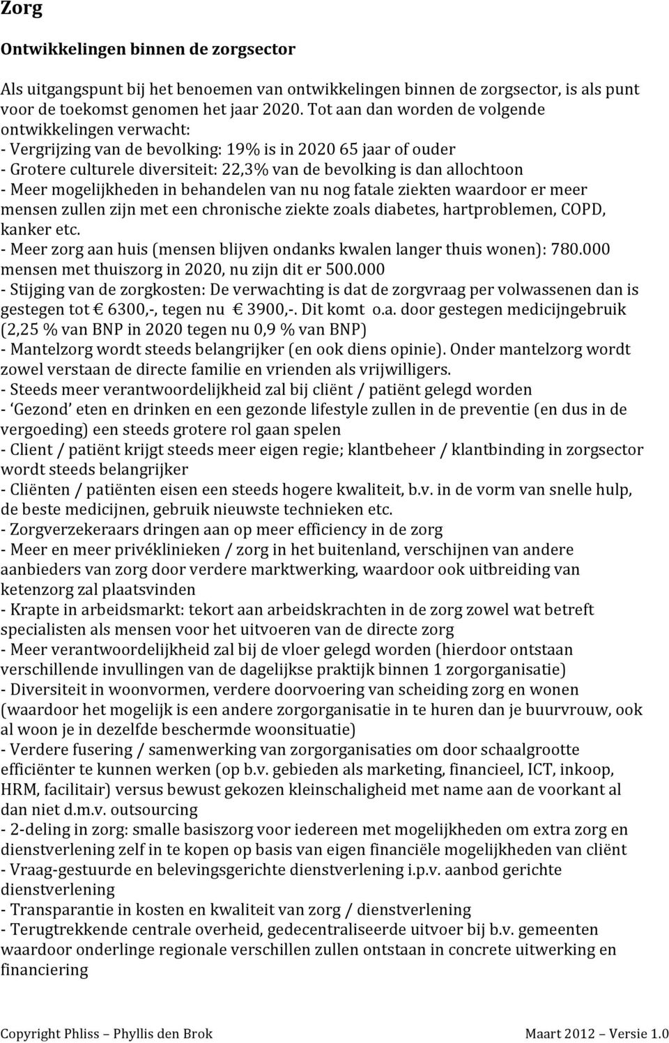 Meer mogelijkheden in behandelen van nu nog fatale ziekten waardoor er meer mensen zullen zijn met een chronische ziekte zoals diabetes, hartproblemen, COPD, kanker etc.