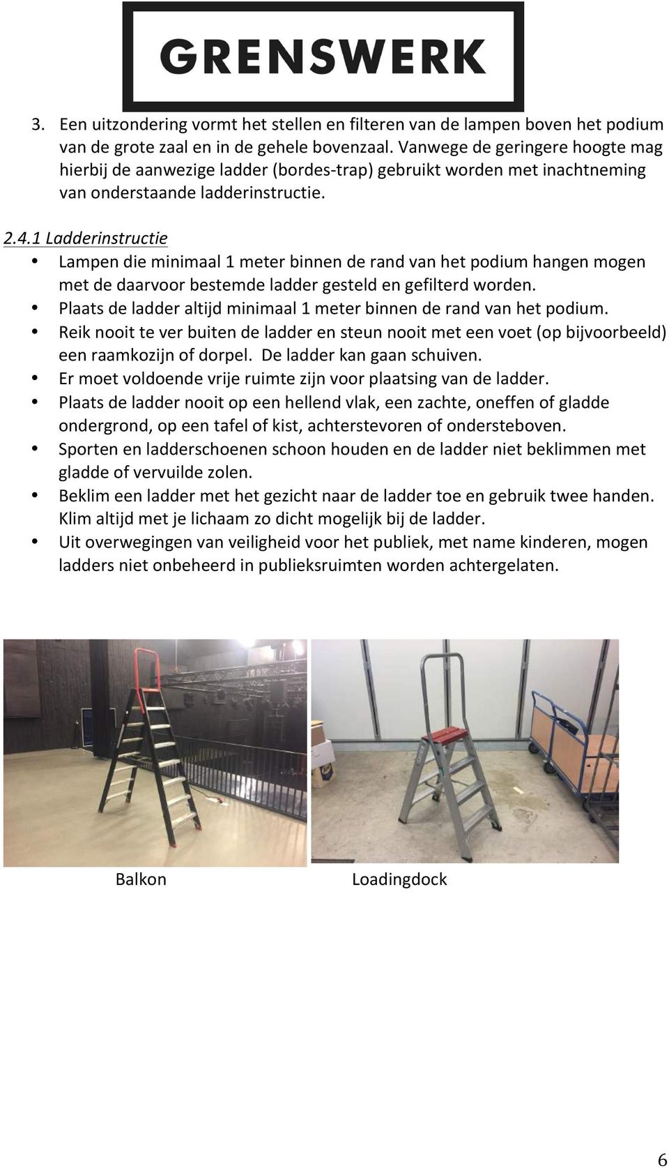 1 Ladderinstructie Lampen die minimaal 1 meter binnen de rand van het podium hangen mogen met de daarvoor bestemde ladder gesteld en gefilterd worden.