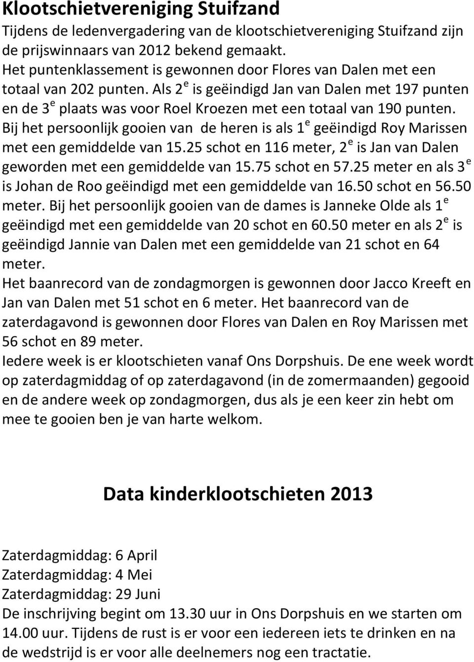 Als 2 e is geëindigd Jan van Dalen met 197 punten en de 3 e plaats was voor Roel Kroezen met een totaal van 190 punten.