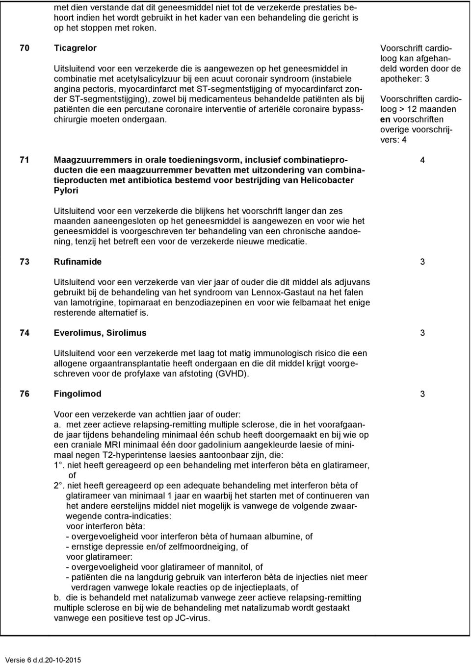 ST-segmentstijging myocardinfarct zonder ST-segmentstijging), zowel bij medicamenteus behandelde patiënten als bij patiënten die een percutane coronaire interventie arteriële coronaire