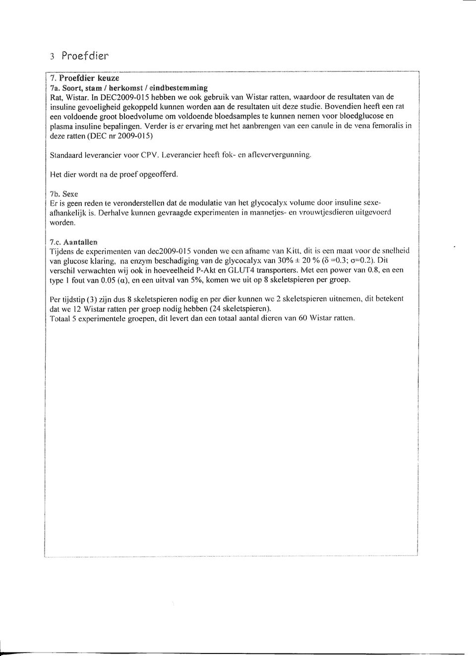 Bovendien heeft een rat een voldoende groot bloedvolume om voldoende bloedsamples te kunnen nemen voor bloedglucose en plasma insuline bepalingen.