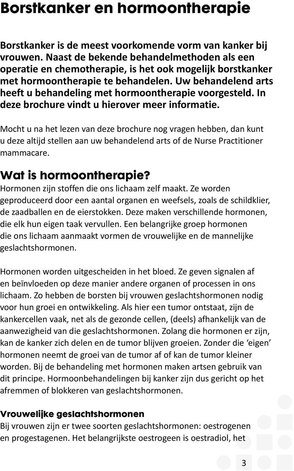 Uw behandelend arts heeft u behandeling met hormoontherapie voorgesteld. In deze brochure vindt u hierover meer informatie.