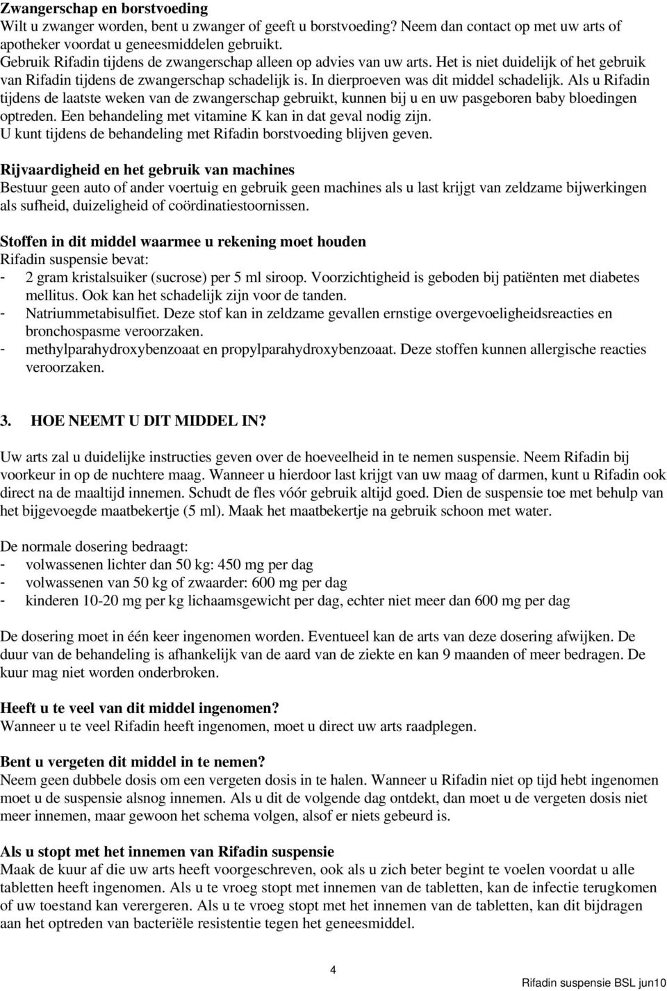 Als u Rifadin tijdens de laatste weken van de zwangerschap gebruikt, kunnen bij u en uw pasgeboren baby bloedingen optreden. Een behandeling met vitamine K kan in dat geval nodig zijn.