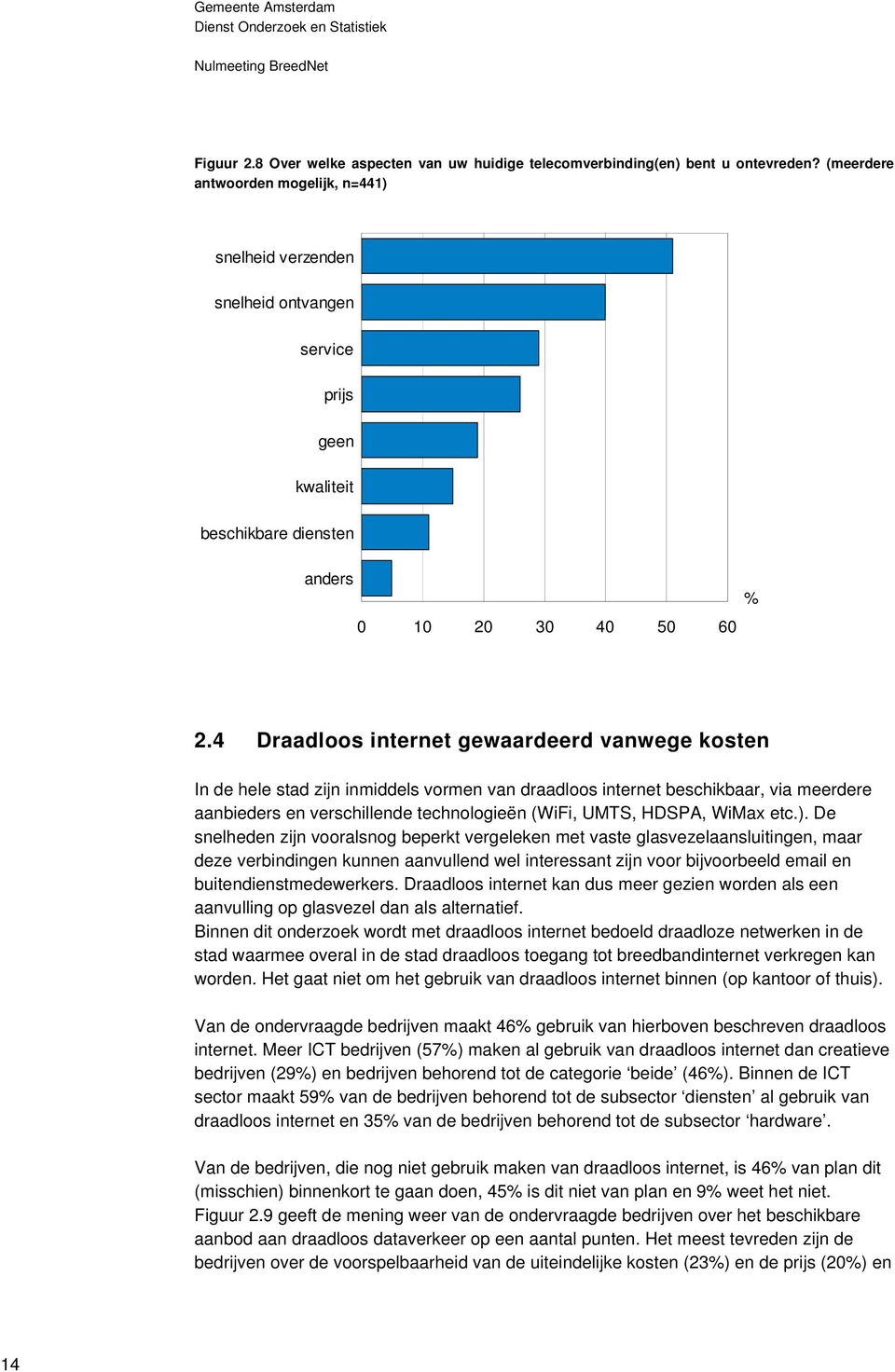 4 Draadloos internet gewaardeerd vanwege kosten In de hele stad zijn inmiddels vormen van draadloos internet beschikbaar, via meerdere aanbieders en verschillende technologieën (WiFi, UMTS, HDSPA,