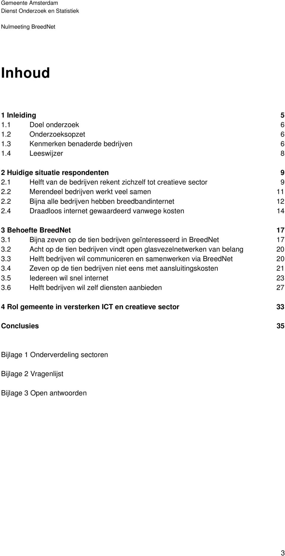 4 Draadloos internet gewaardeerd vanwege kosten 14 3 Behoefte BreedNet 17 3.1 Bijna zeven op de tien bedrijven geïnteresseerd in BreedNet 17 3.