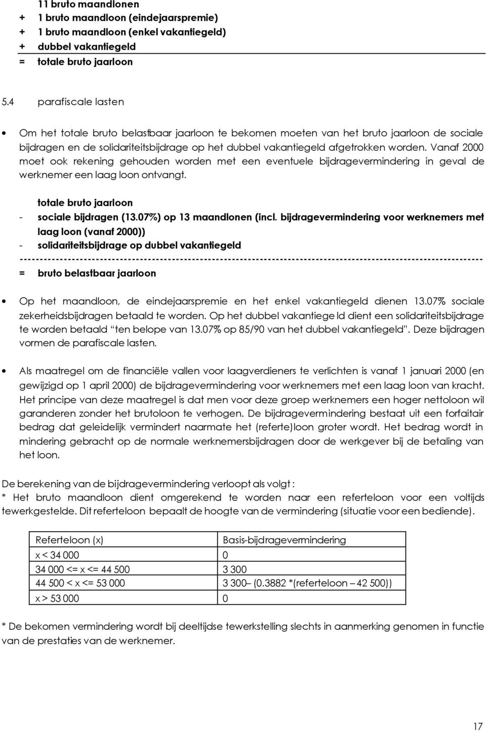 Vanaf 2000 moet ook rekening gehouden worden met een eventuele bijdragevermindering in geval de werknemer een laag loon ontvangt. totale bruto jaarloon - sociale bijdragen (13.