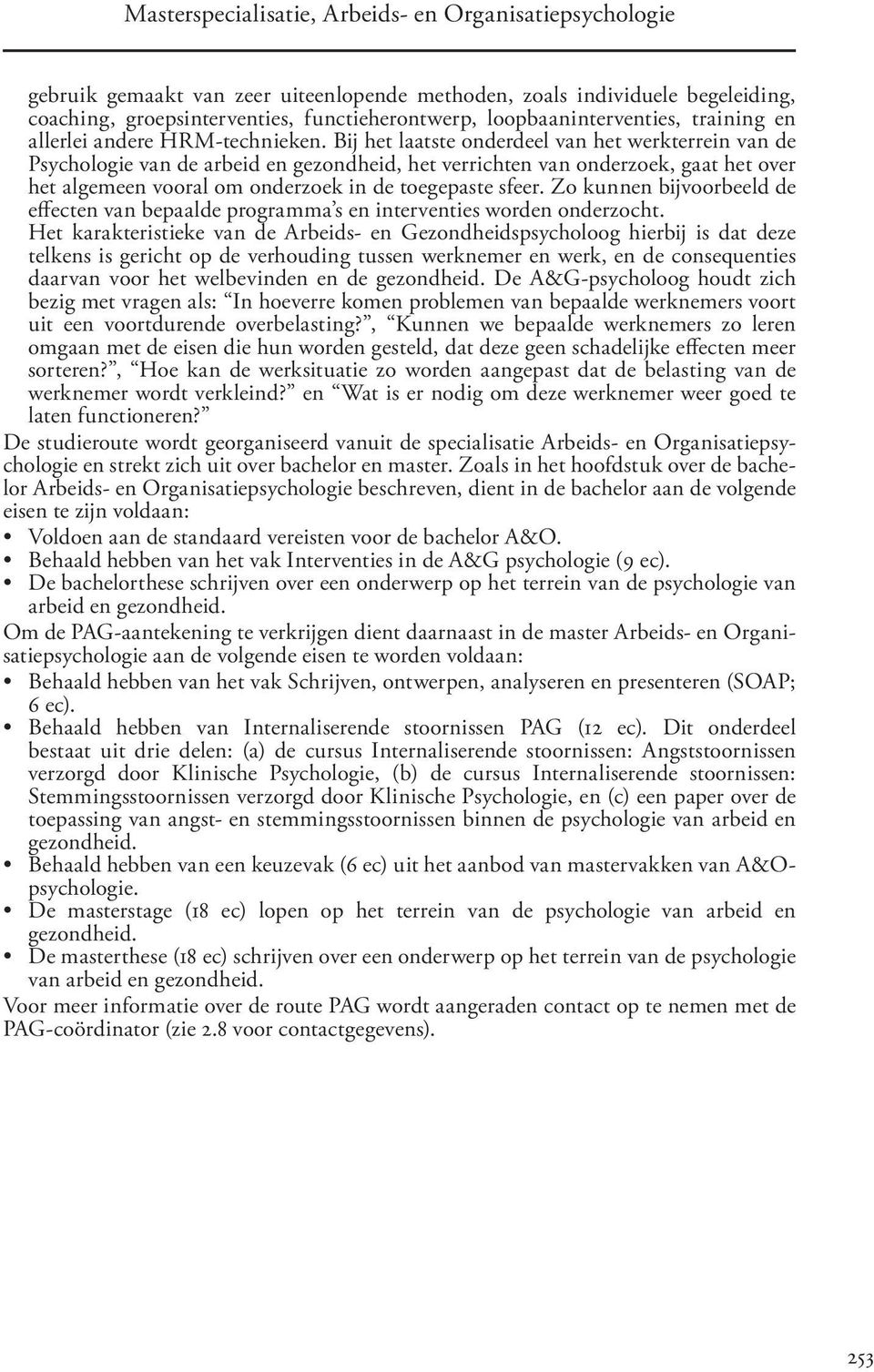 Bij het laatste onderdeel van het werkterrein van de Psychologie van de arbeid en gezondheid, het verrichten van onderzoek, gaat het over het algemeen vooral om onderzoek in de toegepaste sfeer.